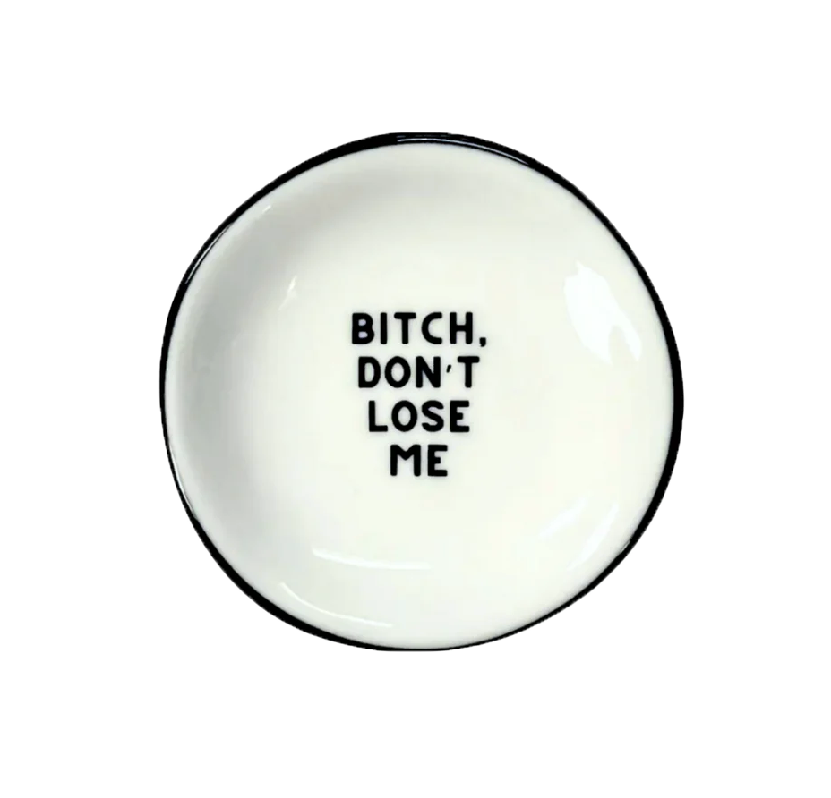 Bitch Don't Lose Me Ring Dish